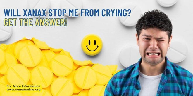 Will Xanax Stop Me From Crying