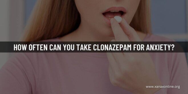 How Often Can You Take Clonazepam for Anxiety